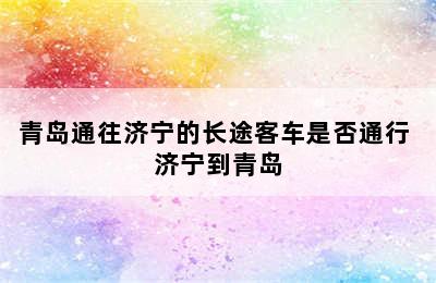 青岛通往济宁的长途客车是否通行 济宁到青岛